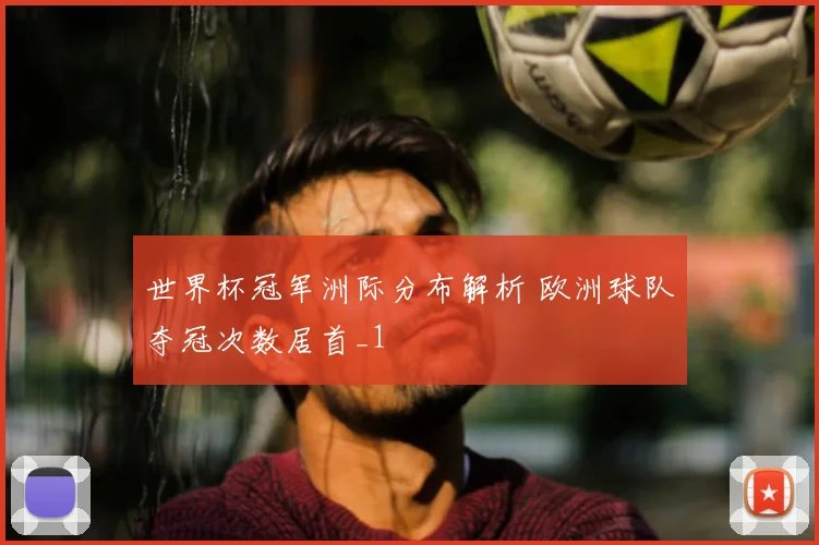 世界杯冠军洲际分布解析 欧洲球队夺冠次数居首_1