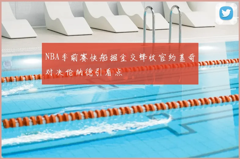 NBA季前赛快船掘金交锋收官约基奇对决伦纳德引看点
